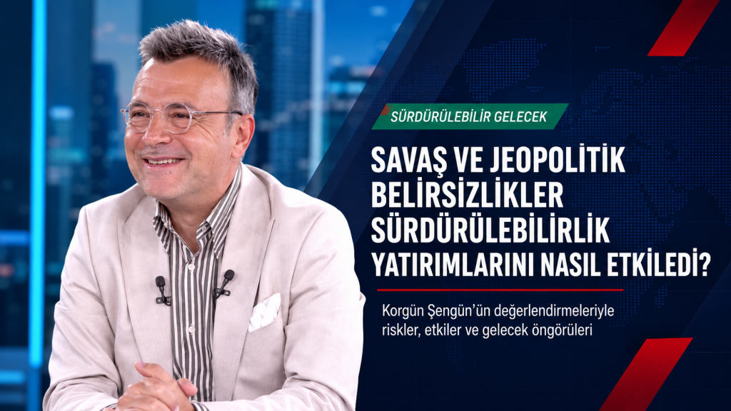 Savaş ve Jeopolitik Belirsizlikler Sürdürülebilirlik Yatırımlarını Nasıl Etkiledi ?